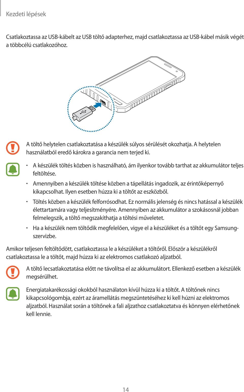 A készülék töltés közben is használható, ám ilyenkor tovább tarthat az akkumulátor teljes feltöltése. Amennyiben a készülék töltése közben a tápellátás ingadozik, az érintőképernyő kikapcsolhat.