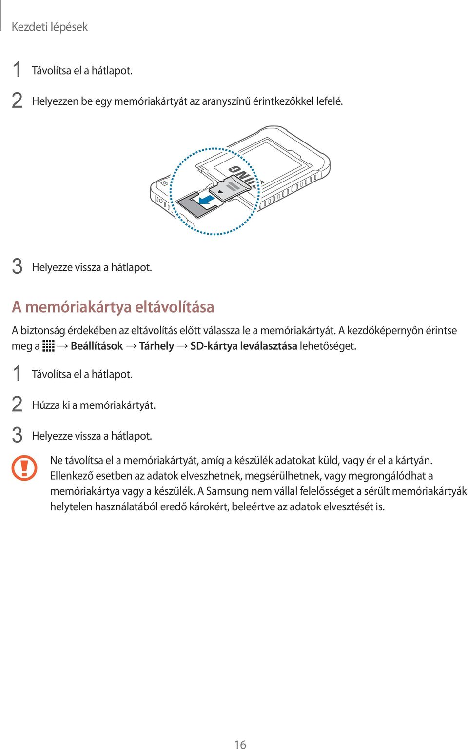 1 Távolítsa el a hátlapot. 2 Húzza ki a memóriakártyát. 3 Helyezze vissza a hátlapot. Ne távolítsa el a memóriakártyát, amíg a készülék adatokat küld, vagy ér el a kártyán.