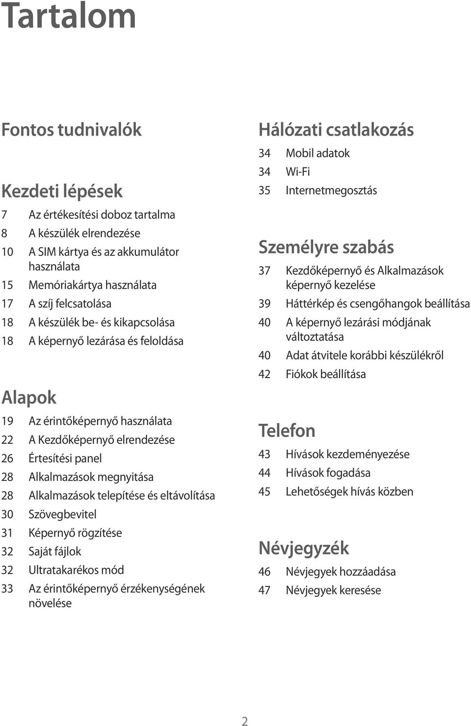 telepítése és eltávolítása 30 Szövegbevitel 31 Képernyő rögzítése 32 Saját fájlok 32 Ultratakarékos mód 33 Az érintőképernyő érzékenységének növelése Hálózati csatlakozás 34 Mobil adatok 34 Wi-Fi 35