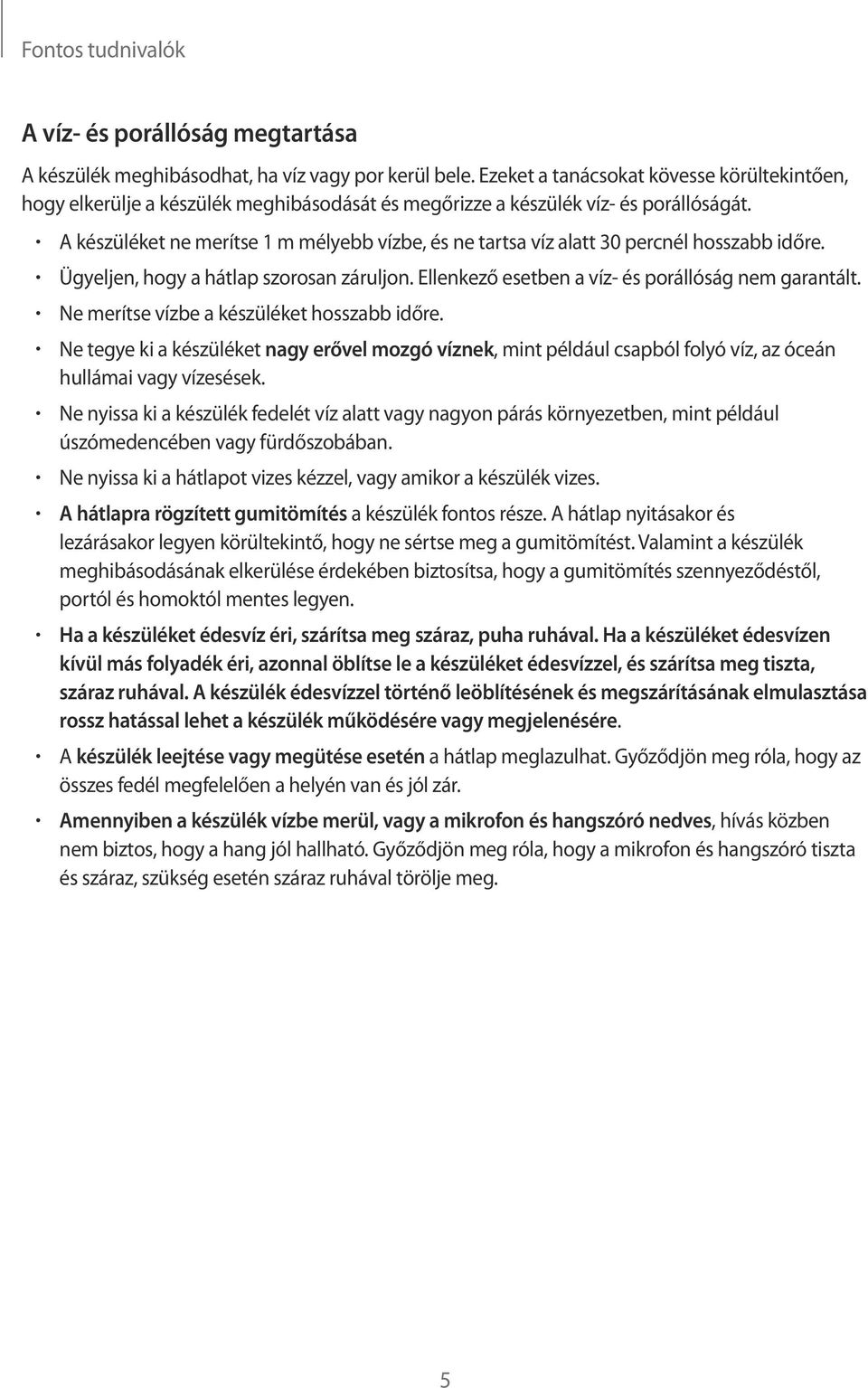 A készüléket ne merítse 1 m mélyebb vízbe, és ne tartsa víz alatt 30 percnél hosszabb időre. Ügyeljen, hogy a hátlap szorosan záruljon. Ellenkező esetben a víz- és porállóság nem garantált.