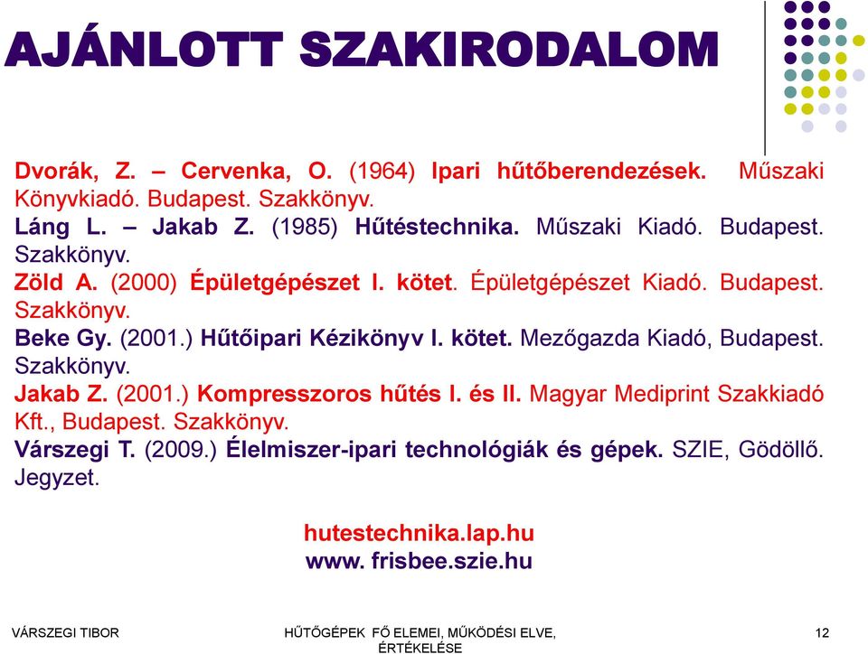 (2001.) Hűtőipari Kézikönyv I. kötet. Mezőgazda Kiadó, Budapest. Szakkönyv. Jakab Z. (2001.) Kompresszoros hűtés I. és II.