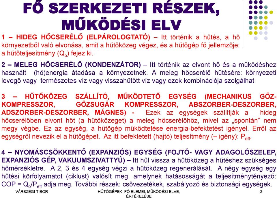 A meleg hőcserélő hűtésére: környezeti levegő vagy természetes víz vagy visszahűtött víz vagy ezek kombinációja szolgálhat 3 HŰTŐKÖZEG SZÁLLÍTÓ, MŰKÖDTETŐ EGYSÉG (MECHANIKUS GŐZ- KOMPRESSZOR,