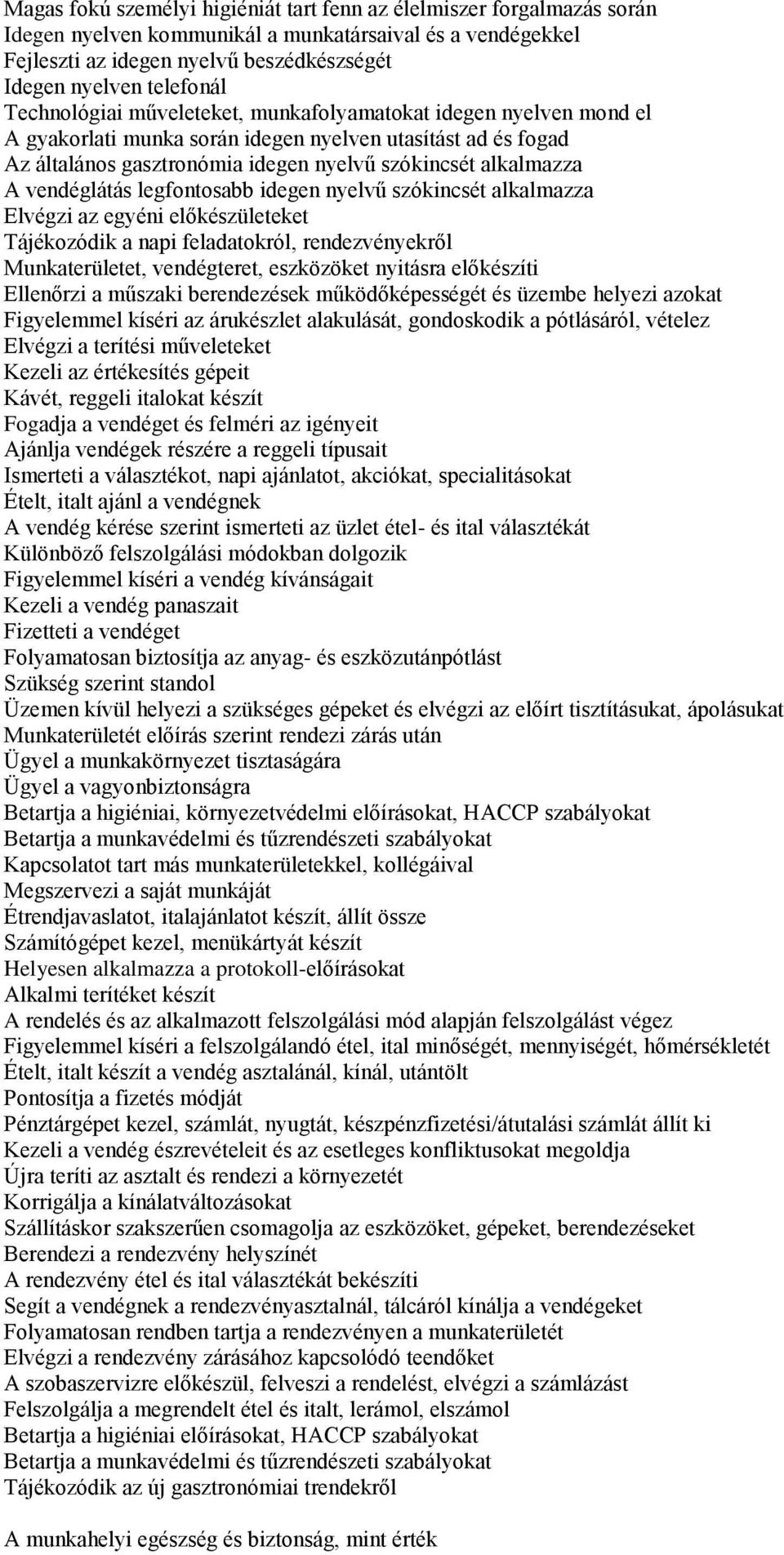 vendéglátás legfontosabb idegen nyelvű szókincsét alkalmazza Elvégzi az egyéni előkészületeket Tájékozódik a napi feladatokról, rendezvényekről Munkaterületet, vendégteret, eszközöket nyitásra