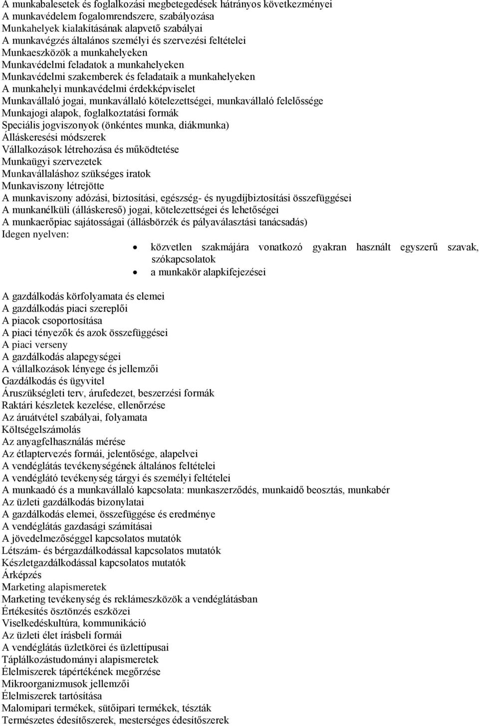 Munkavállaló jogai, munkavállaló kötelezettségei, munkavállaló felelőssége Munkajogi alapok, foglalkoztatási formák Speciális jogviszonyok (önkéntes munka, diákmunka) Álláskeresési módszerek