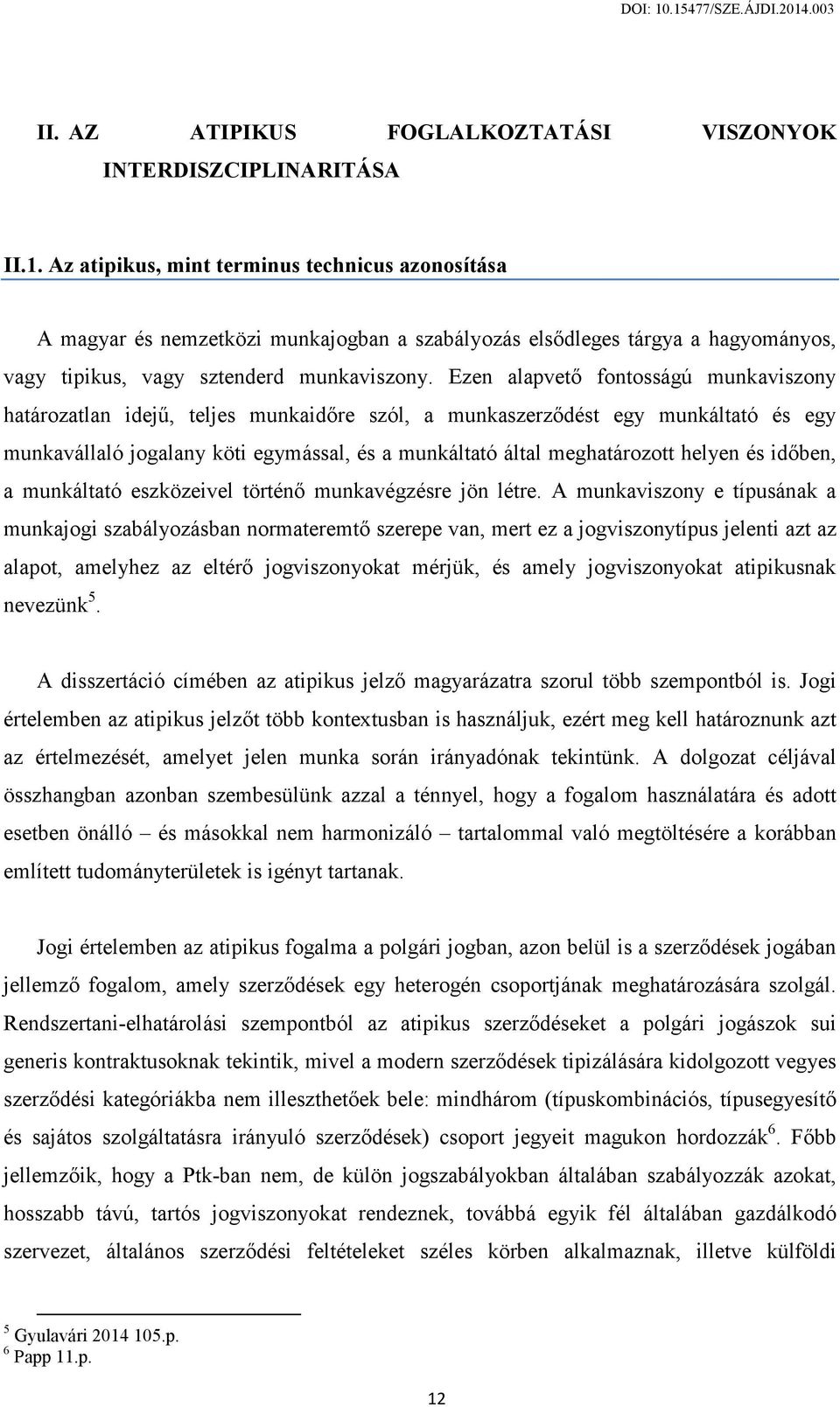 Ezen alapvető fontosságú munkaviszony határozatlan idejű, teljes munkaidőre szól, a munkaszerződést egy munkáltató és egy munkavállaló jogalany köti egymással, és a munkáltató által meghatározott