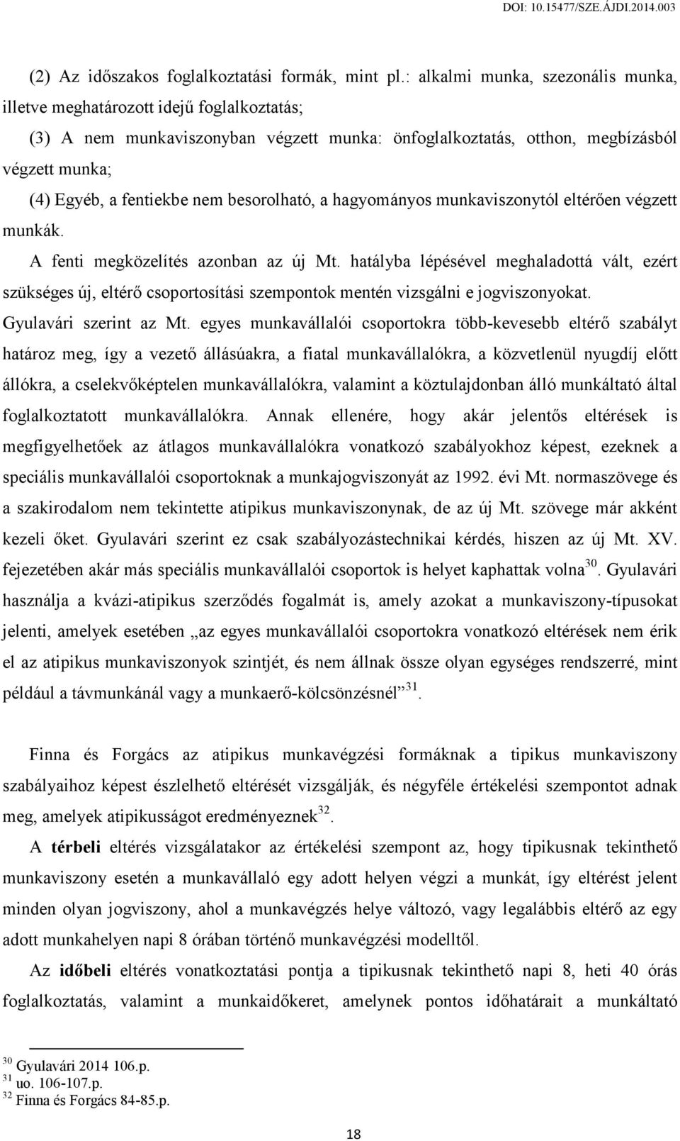 besorolható, a hagyományos munkaviszonytól eltérően végzett munkák. A fenti megközelítés azonban az új Mt.