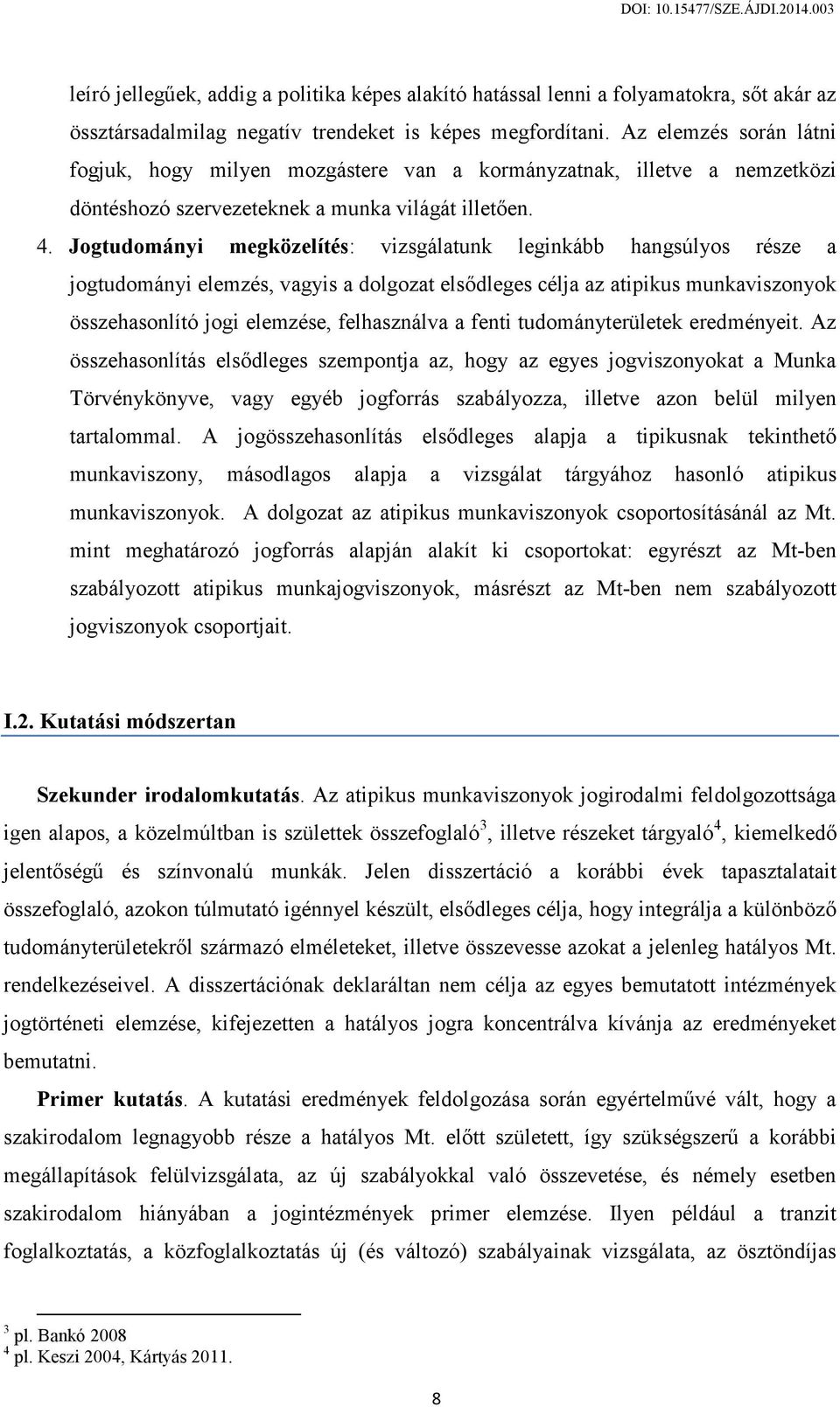 Jogtudományi megközelítés: vizsgálatunk leginkább hangsúlyos része a jogtudományi elemzés, vagyis a dolgozat elsődleges célja az atipikus munkaviszonyok összehasonlító jogi elemzése, felhasználva a