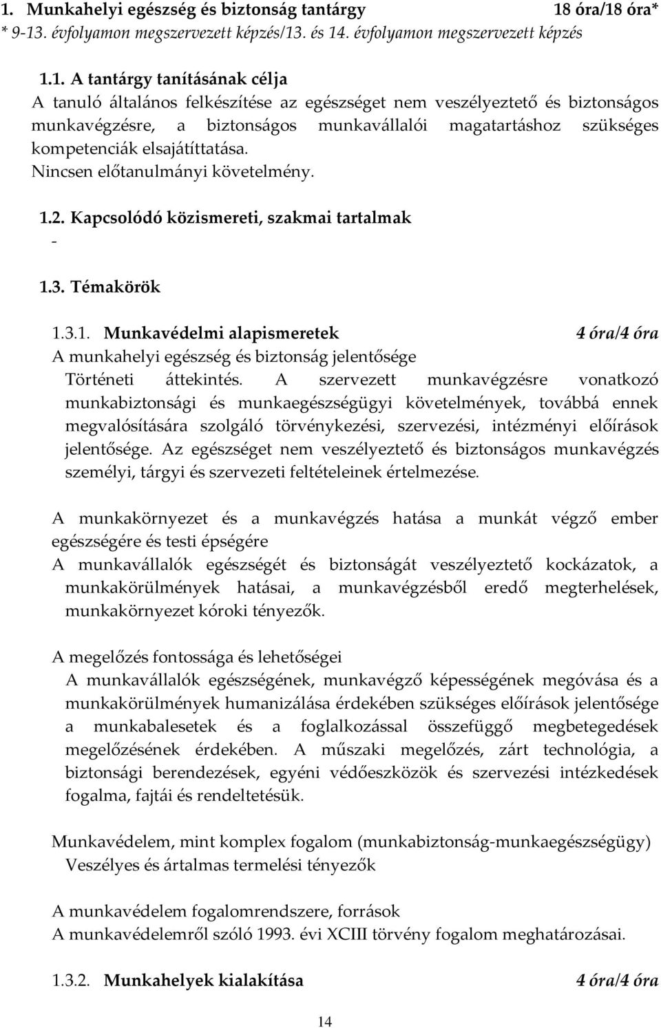 Kapcsolódó közismereti, szakmai tartalmak - 1.3. Témakörök 1.3.1. Munkavédelmi alapismeretek 4 óra/4 óra A munkahelyi egészség és biztonság jelentősége Történeti áttekintés.