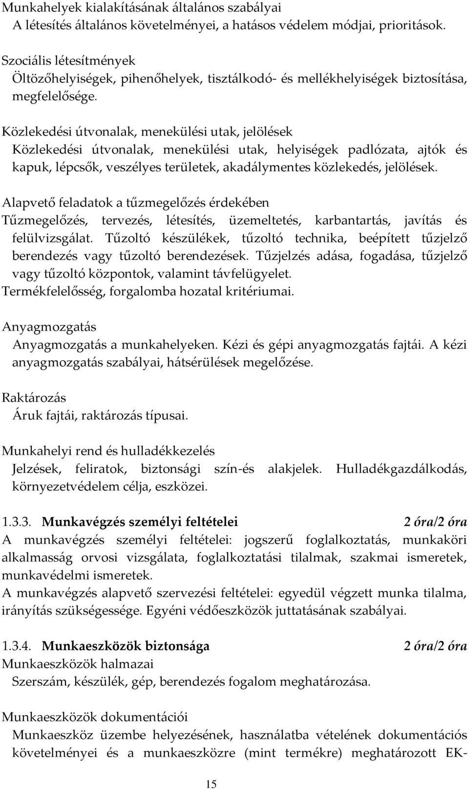 Közlekedési útvonalak, menekülési utak, jelölések Közlekedési útvonalak, menekülési utak, helyiségek padlózata, ajtók és kapuk, lépcsők, veszélyes területek, akadálymentes közlekedés, jelölések.