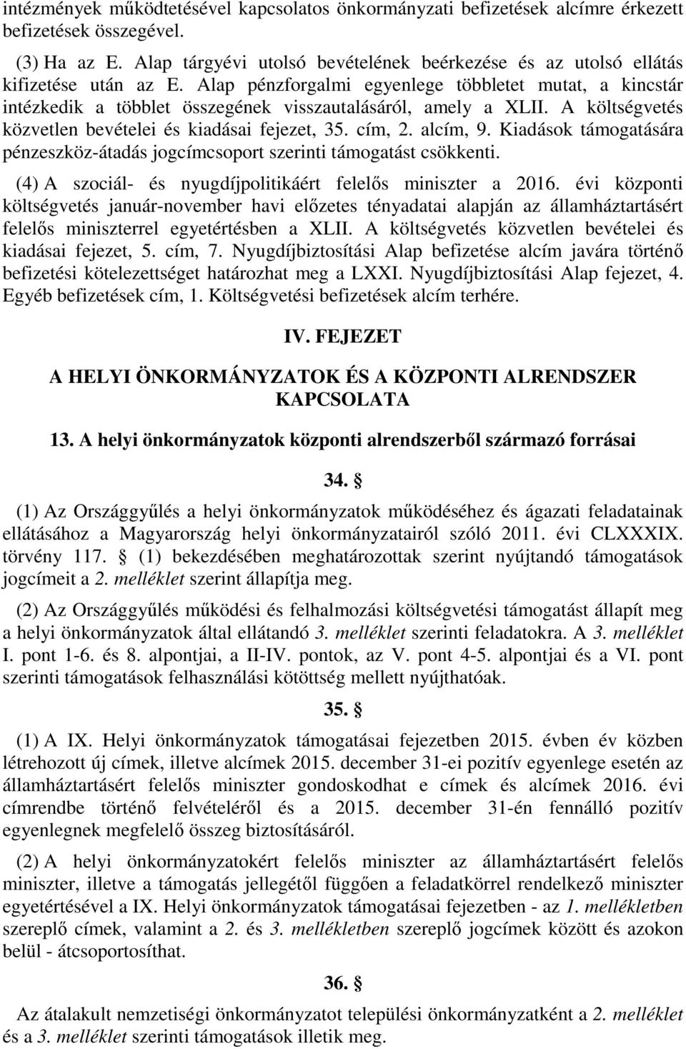 Alap pénzforgalmi egyenlege többletet mutat, a kincstár intézkedik a többlet összegének visszautalásáról, amely a XLII. A költségvetés közvetlen bevételei és kiadásai fejezet, 5. cím,. alcím, 9.