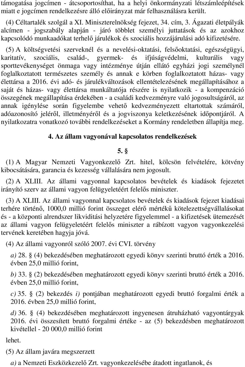 Ágazati életpályák alcímen - jogszabály alapján - járó többlet személyi juttatások és az azokhoz kapcsolódó munkaadókat terhelő járulékok és szociális hozzájárulási adó kifizetésére.