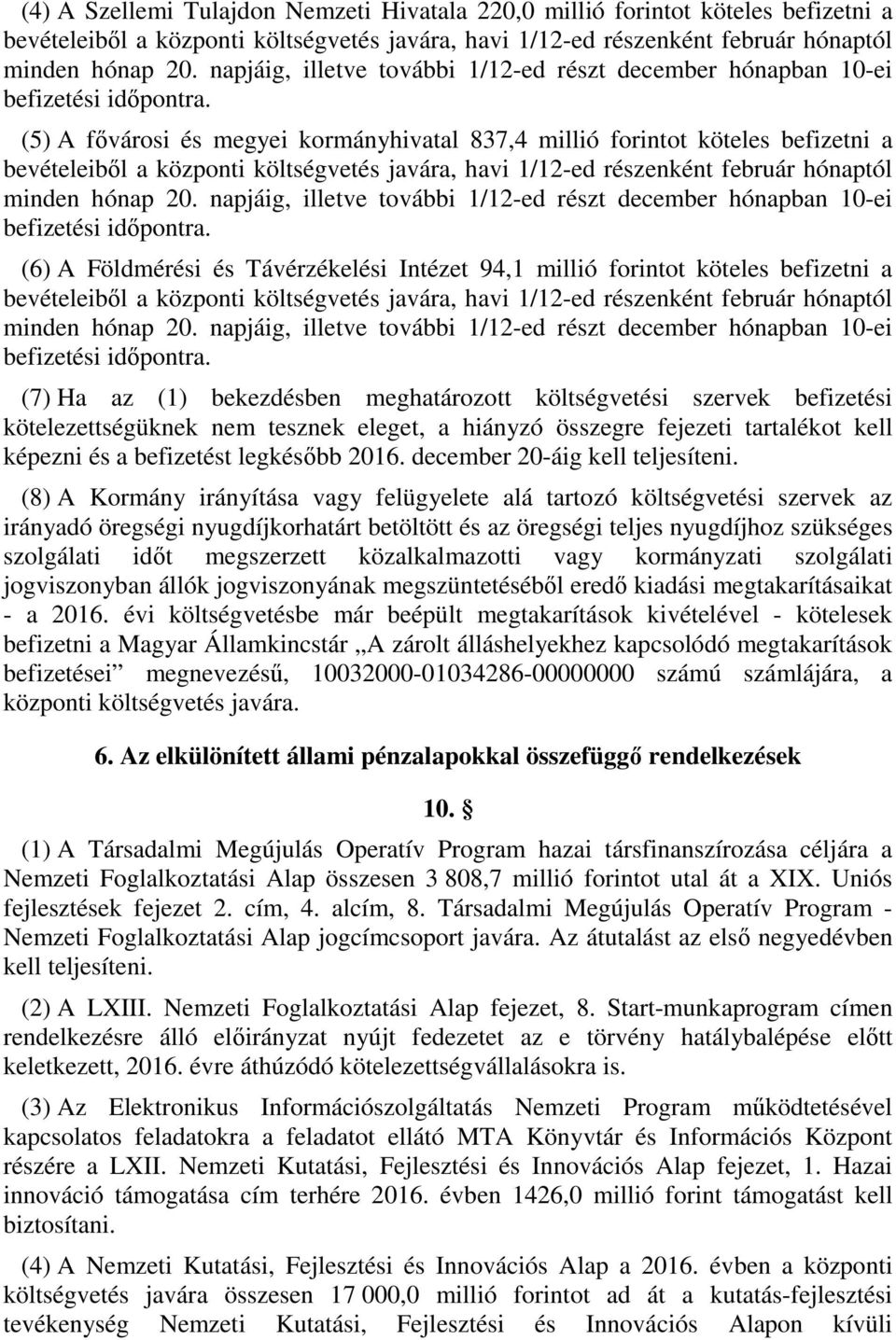 (5) A fővárosi és megyei kormányhivatal 87,4 millió forintot köteles befizetni a bevételeiből a központi költségvetés javára, havi /-ed részenként február hónaptól minden hónap 0.