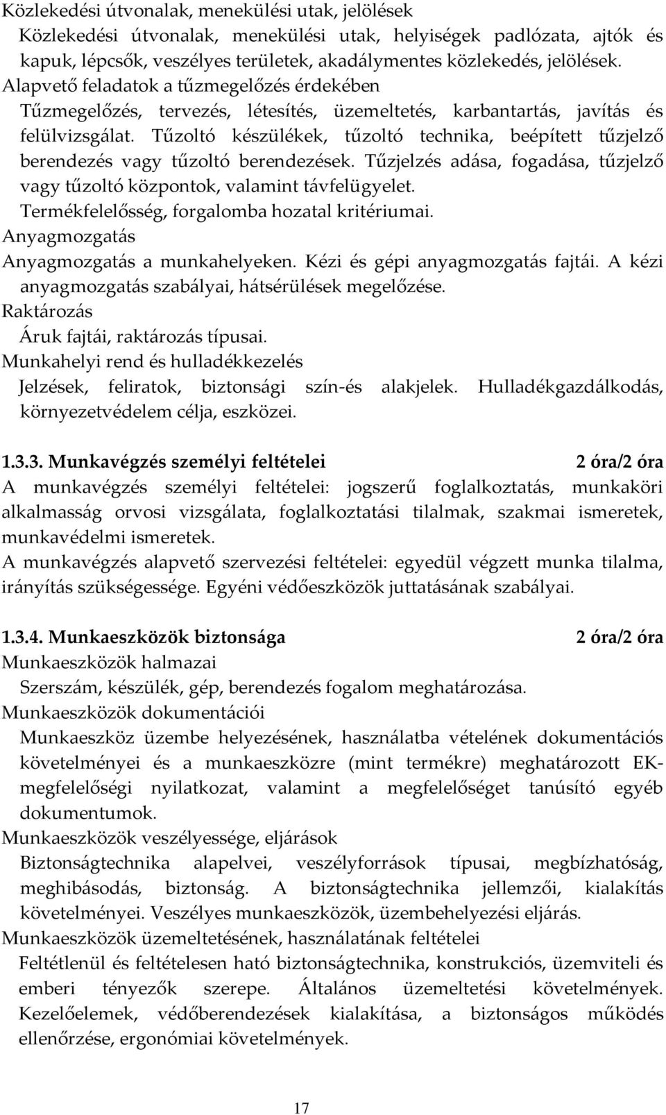 Tűzoltó készülékek, tűzoltó technika, beépített tűzjelző berendezés vagy tűzoltó berendezések. Tűzjelzés adása, fogadása, tűzjelző vagy tűzoltó központok, valamint távfelügyelet.