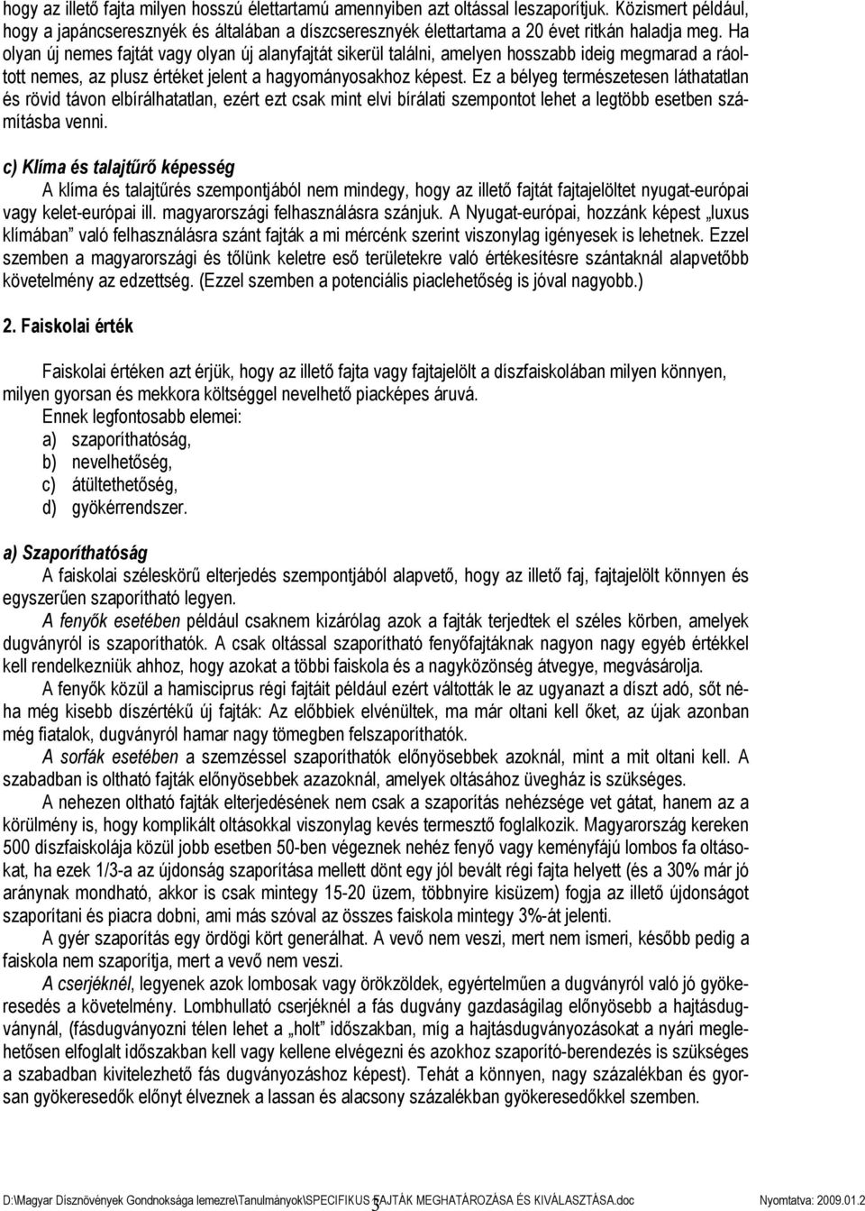 Ha olyan új nemes fajtát vagy olyan új alanyfajtát sikerül találni, amelyen hosszabb ideig megmarad a ráoltott nemes, az plusz értéket jelent a hagyományosakhoz képest.