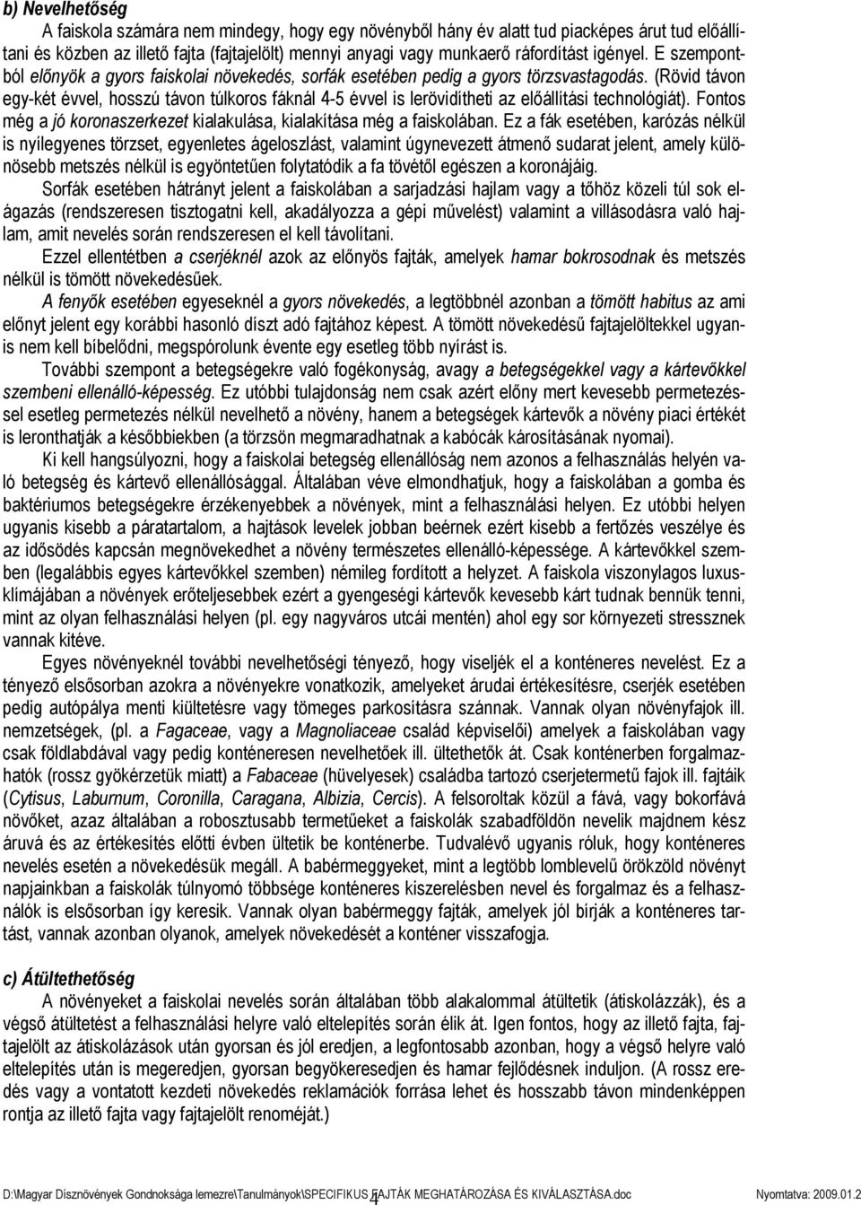 (Rövid távon egy-két évvel, hosszú távon túlkoros fáknál 4-5 évvel is lerövidítheti az előállítási technológiát). Fontos még a jó koronaszerkezet kialakulása, kialakítása még a faiskolában.