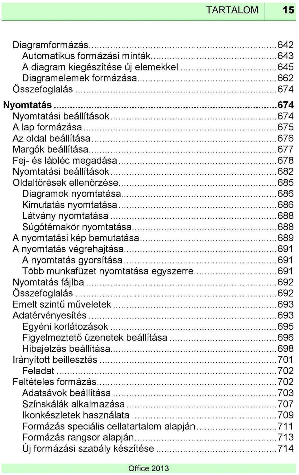 .. 685 Diagramok nyomtatása... 686 Kimutatás nyomtatása... 686 Látvány nyomtatása... 688 Súgótémakör nyomtatása... 688 A nyomtatási kép bemutatása... 689 A nyomtatás végrehajtása.