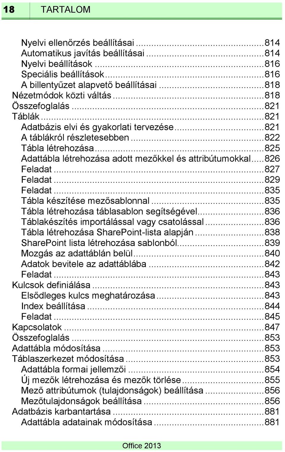 .. 825 Adattábla létrehozása adott mezőkkel és attribútumokkal... 826 Feladat... 827 Feladat... 829 Feladat... 835 Tábla készítése mezősablonnal... 835 Tábla létrehozása táblasablon segítségével.
