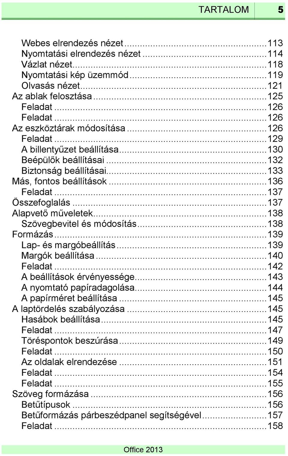 .. 137 Összefoglalás... 137 Alapvető műveletek... 138 Szövegbevitel és módosítás... 138 Formázás... 139 Lap- és margóbeállítás... 139 Margók beállítása... 140 Feladat... 142 A beállítások érvényessége.