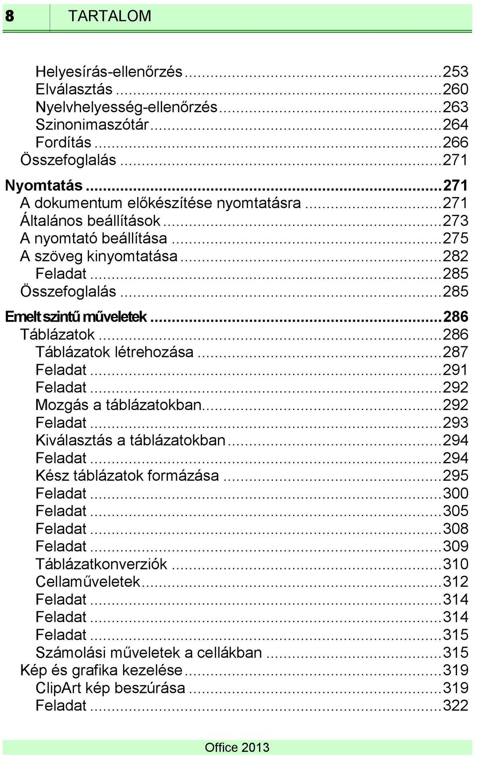.. 286 Táblázatok... 286 Táblázatok létrehozása... 287 Feladat... 291 Feladat... 292 Mozgás a táblázatokban... 292 Feladat... 293 Kiválasztás a táblázatokban... 294 Feladat.