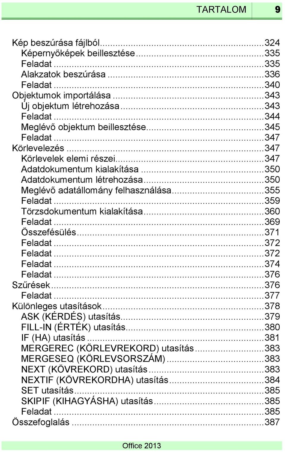 .. 350 Meglévő adatállomány felhasználása... 355 Feladat... 359 Törzsdokumentum kialakítása... 360 Feladat... 369 Összefésülés... 371 Feladat... 372 Feladat... 372 Feladat... 374 Feladat.