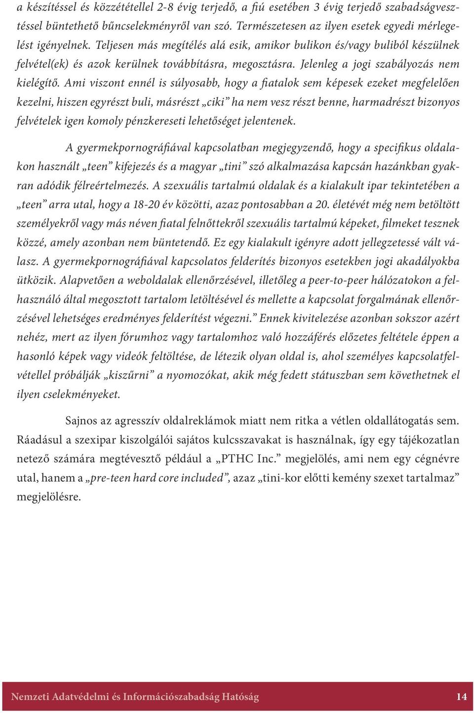 Ami viszont ennél is súlyosabb, hogy a fiatalok sem képesek ezeket megfelelően kezelni, hiszen egyrészt buli, másrészt ciki ha nem vesz részt benne, harmadrészt bizonyos felvételek igen komoly