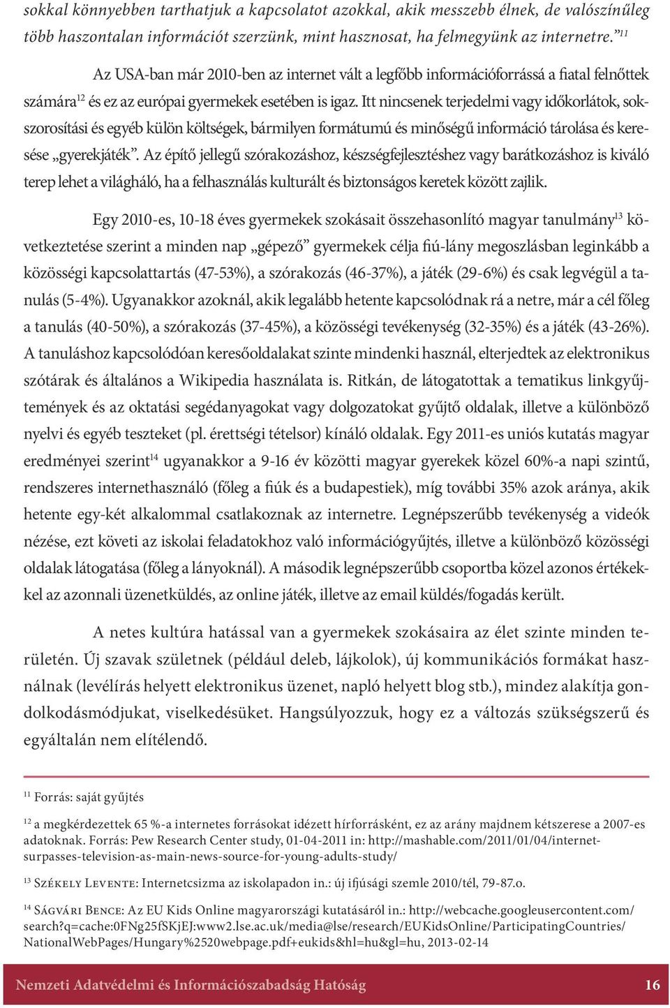 Itt nincsenek terjedelmi vagy időkorlátok, sokszorosítási és egyéb külön költségek, bármilyen formátumú és minőségű információ tárolása és keresése gyerekjáték.