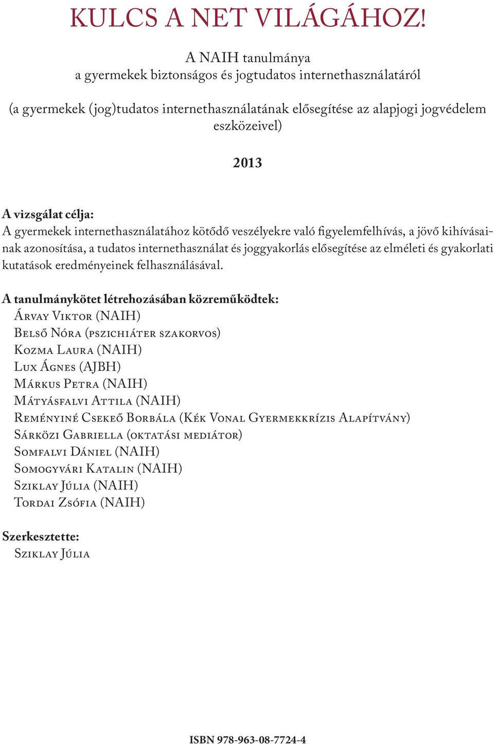 gyermekek internethasználatához kötődő veszélyekre való figyelemfelhívás, a jövő kihívásainak azonosítása, a tudatos internethasználat és joggyakorlás elősegítése az elméleti és gyakorlati kutatások