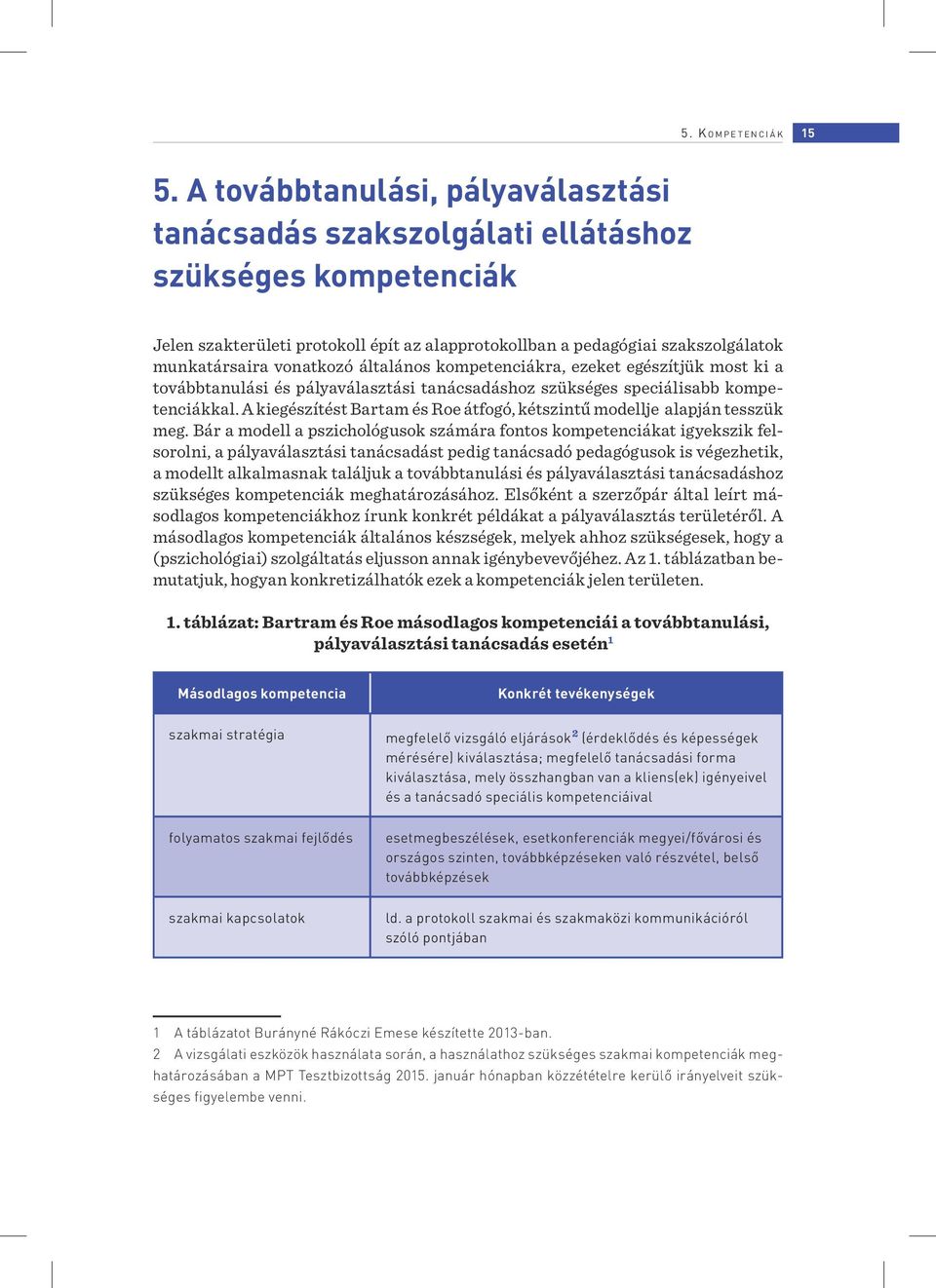 vonatkozó általános kompetenciákra, ezeket egészítjük most ki a továbbtanulási és pályaválasztási tanácsadáshoz szükséges speciálisabb kompetenciákkal.