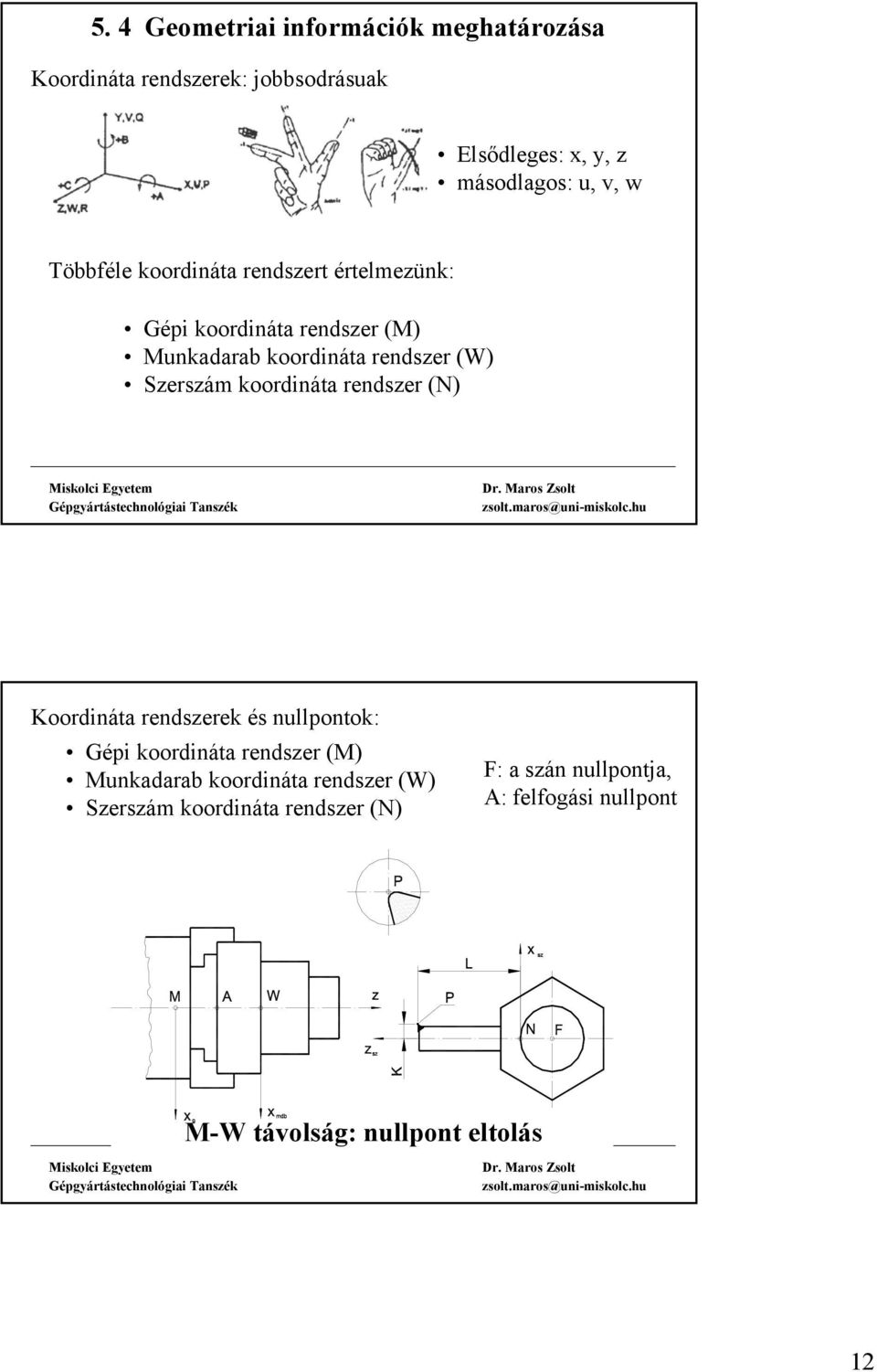 koordináta rendszer (N) Koordináta rendszerek és nullpontok: Gépi koordináta rendszer (M) Munkadarab koordináta