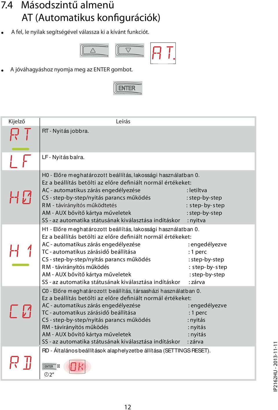 Ez a beállítás betölti az előre definiált normál értékeket: AC - automatikus zárás engedélyezése : letiltva C5 - step-by-step/nyitás parancs működés : step-by-step R M - távirányítós működtetés : s