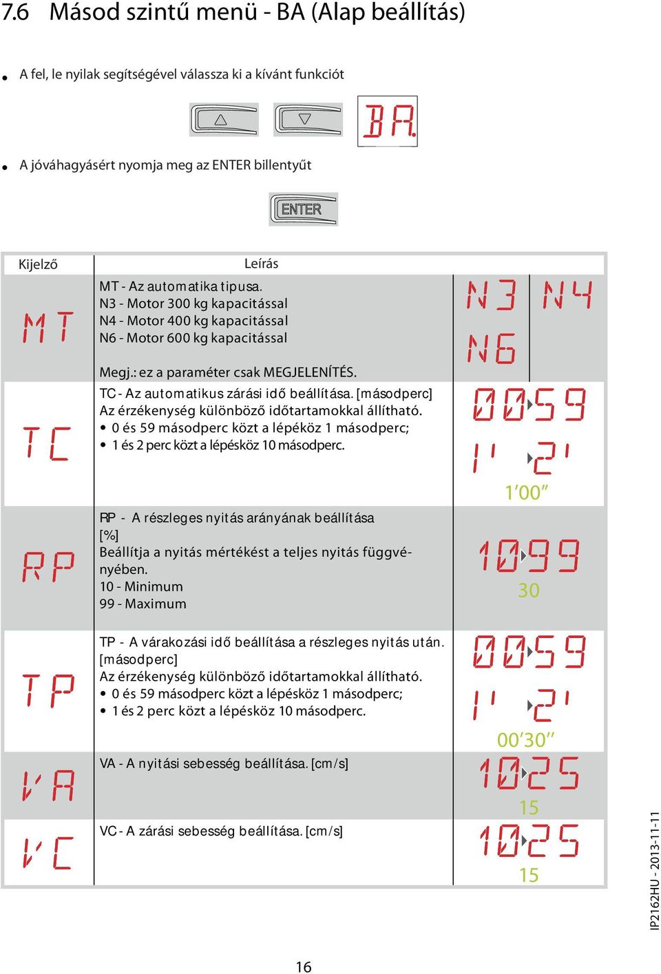 [másodperc] Az érzékenység különböző időtartamokkal állítható. 0 és 59 másodperc közt a lépéköz 1 másodperc; 1 és 2 perc közt a lépésköz 10 másodperc.