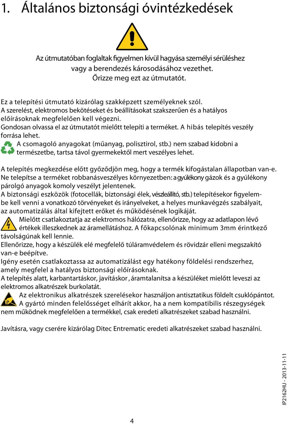 Gondosan olvassa el az útmutatót mielőtt telepíti a terméket. A hibás telepítés veszély forrása lehet. A csomagoló anyagokat (műanyag, polisztirol, stb.