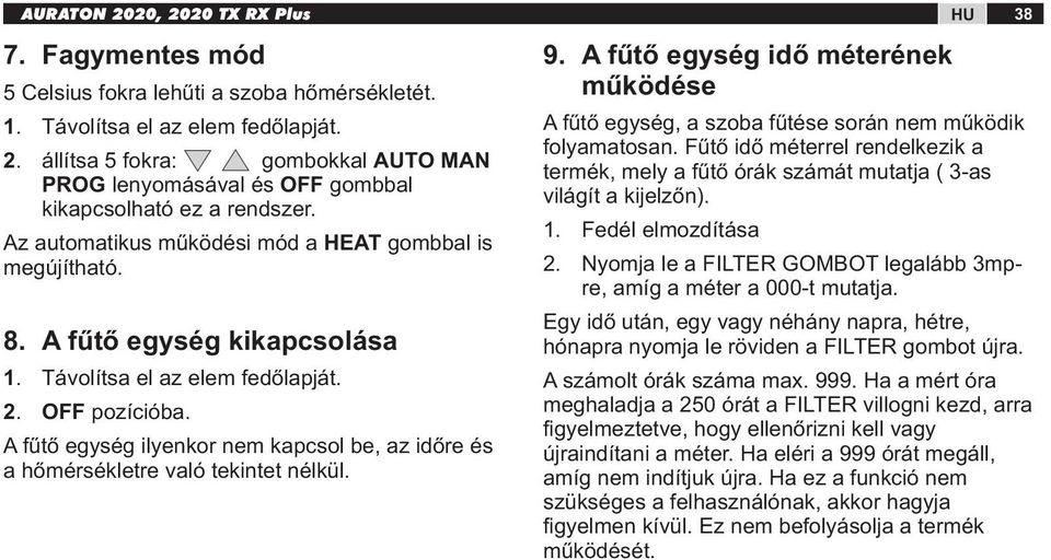 A fűtő egység ilyenkor nem kapcsol be, az időre és a hőmérsékletre való tekintet nélkül. 9. A fűtő egység idő méterének működése A fűtő egység, a szoba fűtése során nem működik folyamatosan.