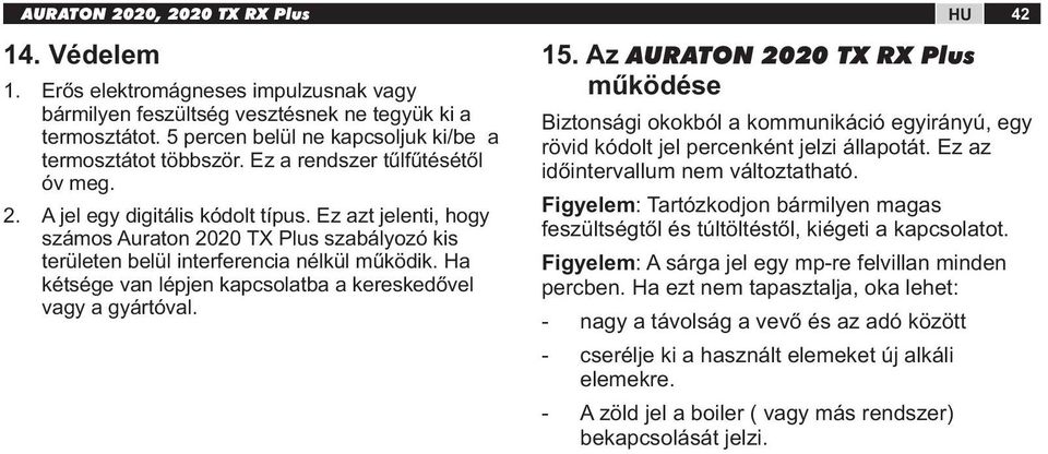 Ha kétsége van lépjen kapcsolatba a kereskedővel vagy a gyártóval. 15. Az AURATON 2020 TX RX Plus működése Biztonsági okokból a kommunikáció egyirányú, egy rövid kódolt jel percenként jelzi állapotát.
