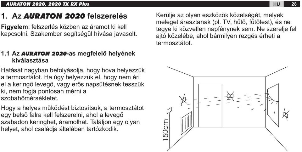 Hogy a helyes működést biztosítsuk, a termosztátot egy belső falra kell felszerelni, ahol a levegő szabadon keringhet, áramolhat. Találjon egy olyan helyet, ahol családja általában tartózkodik.