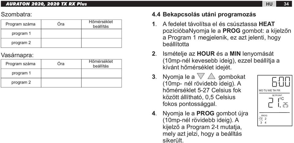 Ismételje az HOUR és a MIN lenyomását (10mp-nél kevesebb ideig), ezzel beállítja a kívánt hőmérséklet idejét. 3. Nyomja le a gombokat (10mp- nél rövidebb ideig).