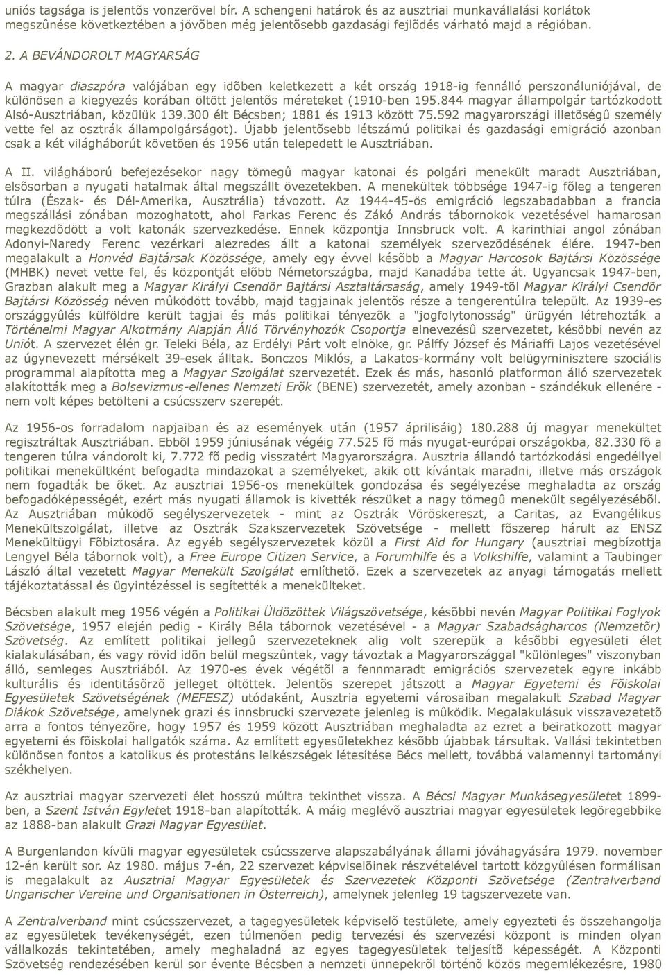844 magyar állampolgár tartózkodott Alsó-Ausztriában, közülük 139.300 élt Bécsben; 1881 és 1913 között 75.592 magyarországi illetõségû személy vette fel az osztrák állampolgárságot).