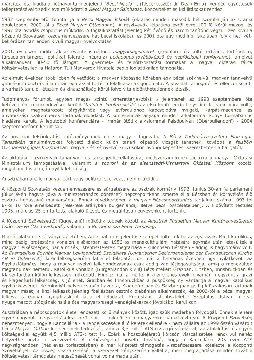 1987 szeptemberétõl fenntartja a Bécsi Magyar Iskolát (oktatás minden második hét szombatján az Urania épületében, 2000-tõl a Bécsi Magyar Otthonban).