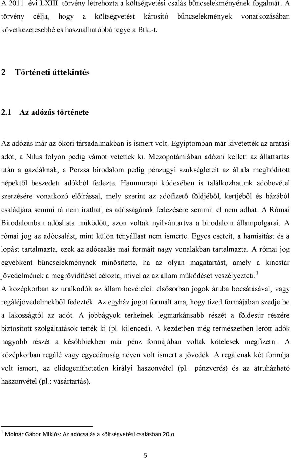 1 Az adózás története Az adózás már az ókori társadalmakban is ismert volt. Egyiptomban már kivetették az aratási adót, a Nílus folyón pedig vámot vetettek ki.