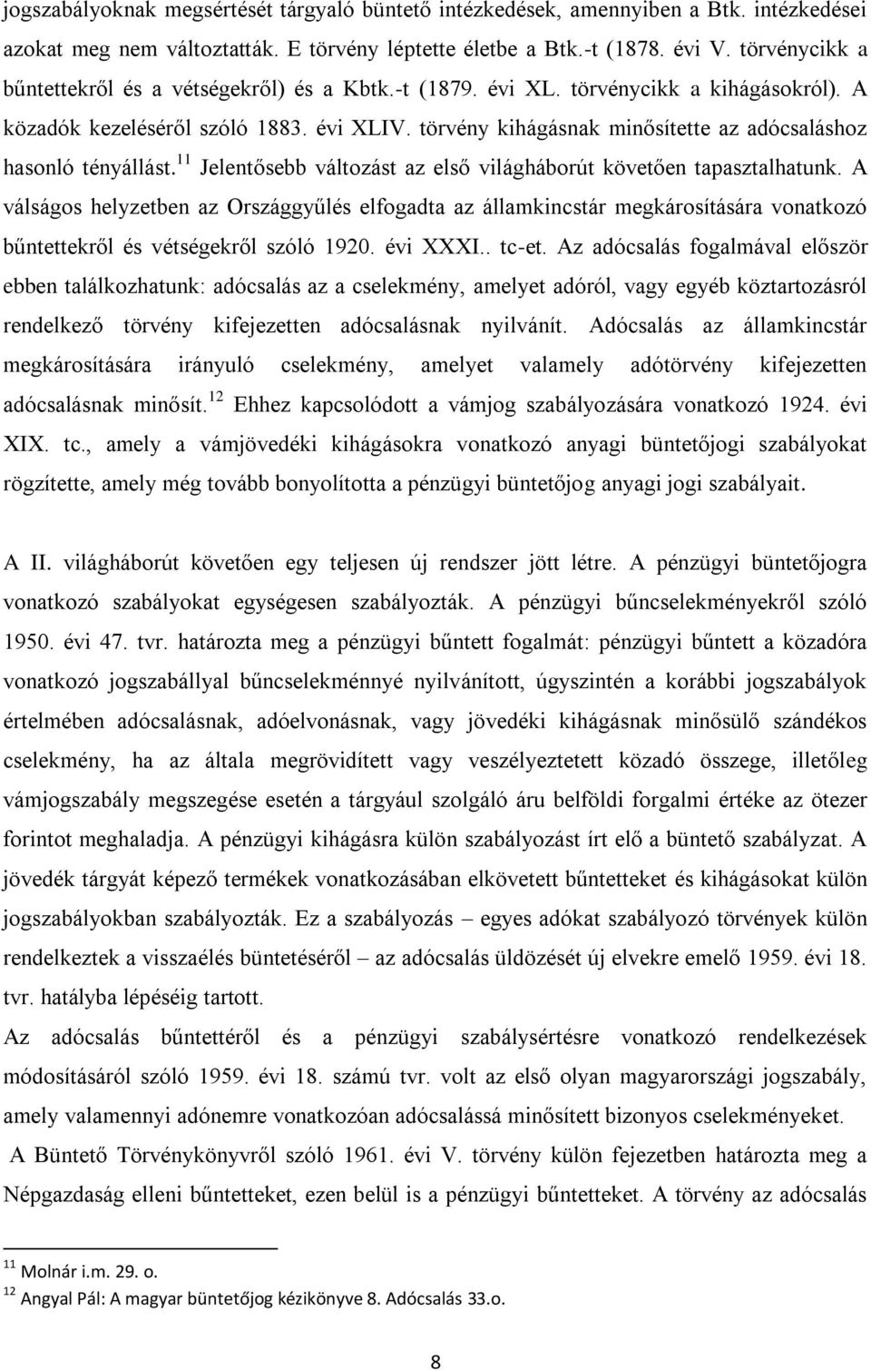 törvény kihágásnak minősítette az adócsaláshoz hasonló tényállást. 11 Jelentősebb változást az első világháborút követően tapasztalhatunk.