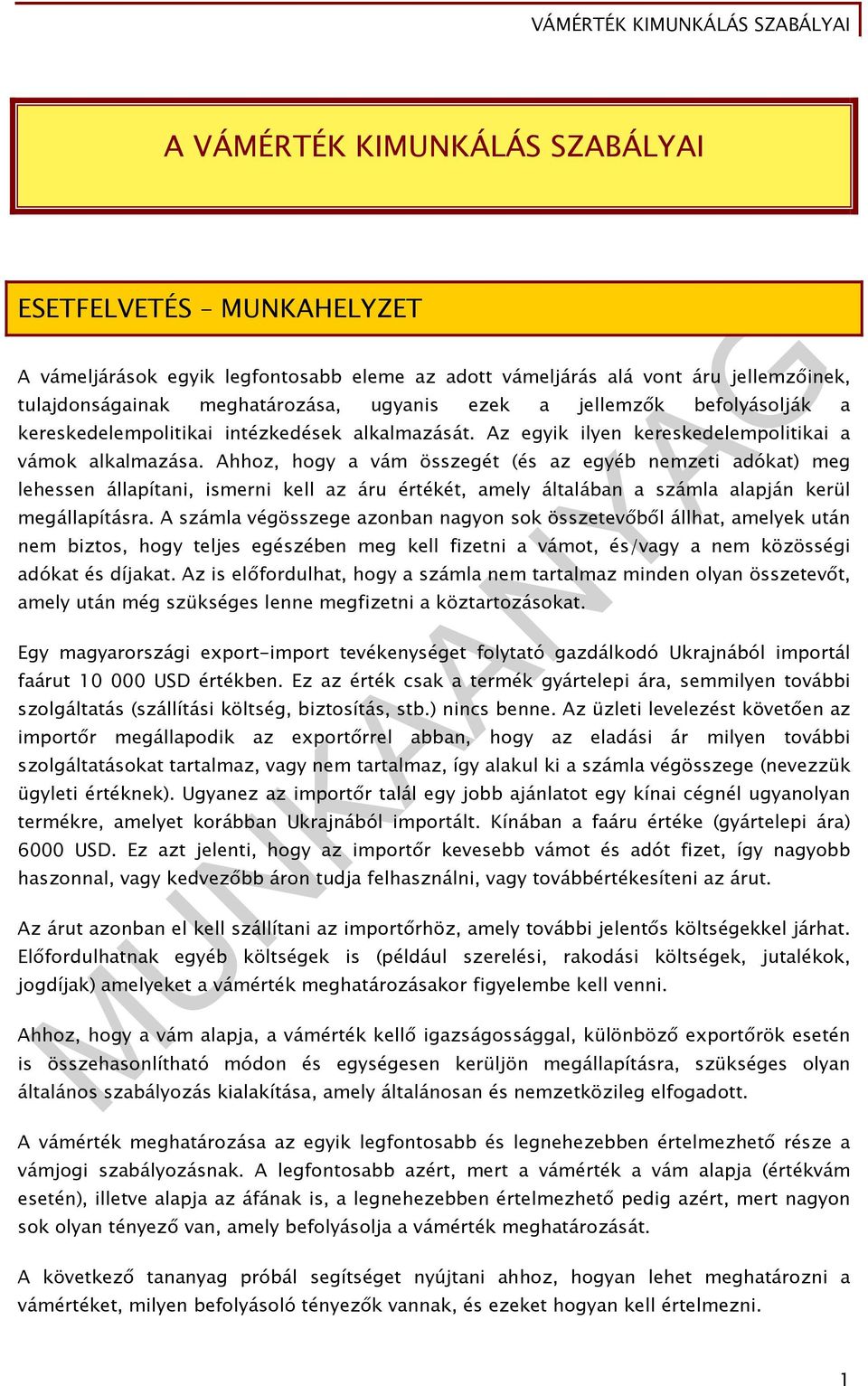 Ahhoz, hogy a vám összegét (és az egyéb nemzeti adókat) meg lehessen állapítani, ismerni kell az áru értékét, amely általában a számla alapján kerül megállapításra.