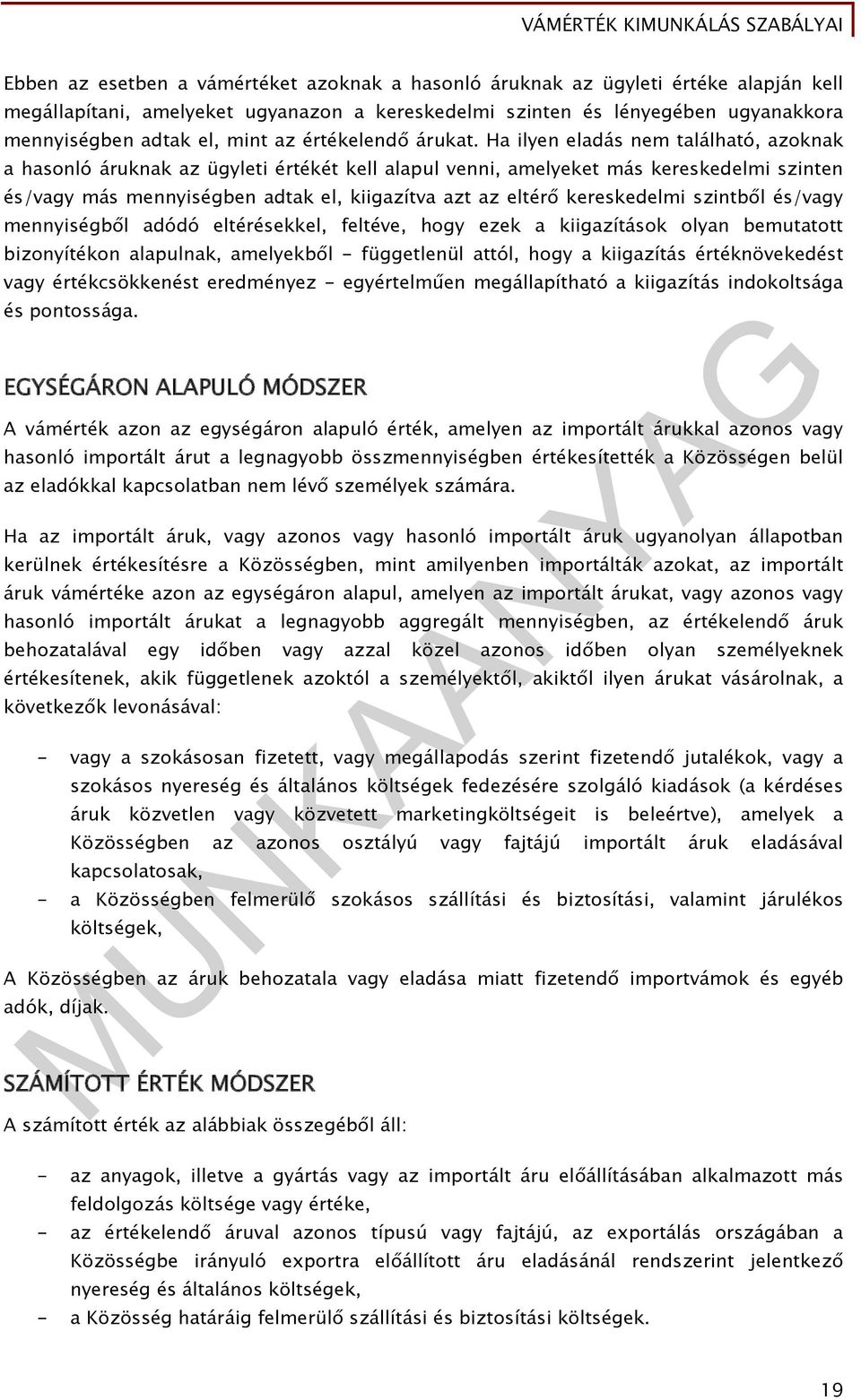Ha ilyen eladás nem található, azoknak a hasonló áruknak az ügyleti értékét kell alapul venni, amelyeket más kereskedelmi szinten és/vagy más mennyiségben adtak el, kiigazítva azt az eltérő