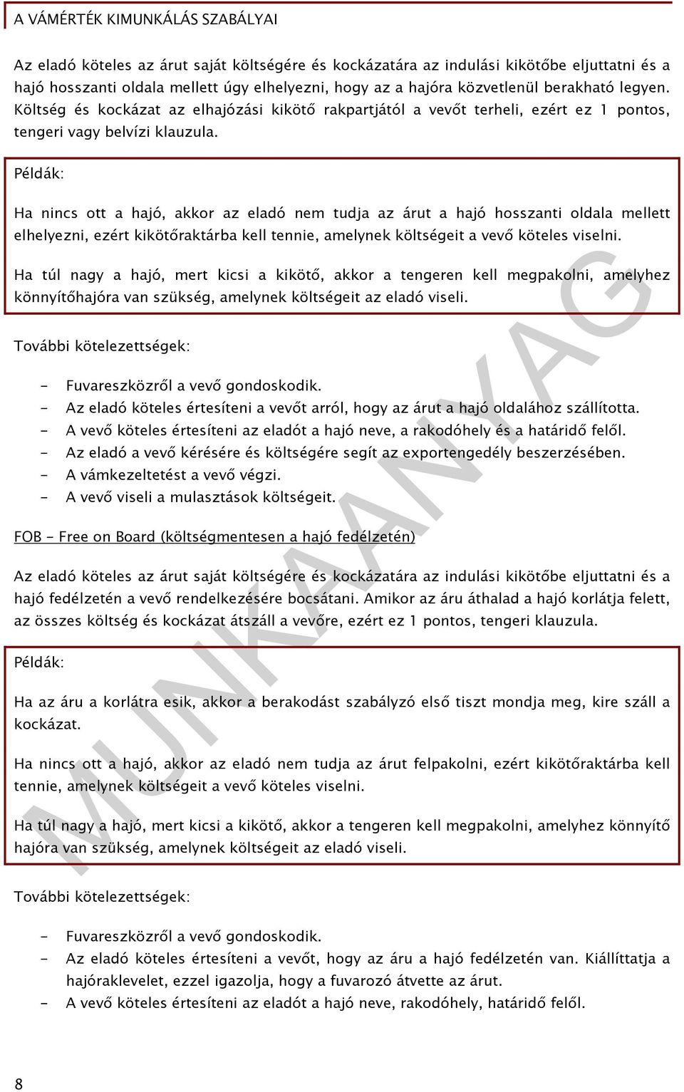 Példák: Ha nincs ott a hajó, akkor az eladó nem tudja az árut a hajó hosszanti oldala mellett elhelyezni, ezért kikötőraktárba kell tennie, amelynek költségeit a vevő köteles viselni.
