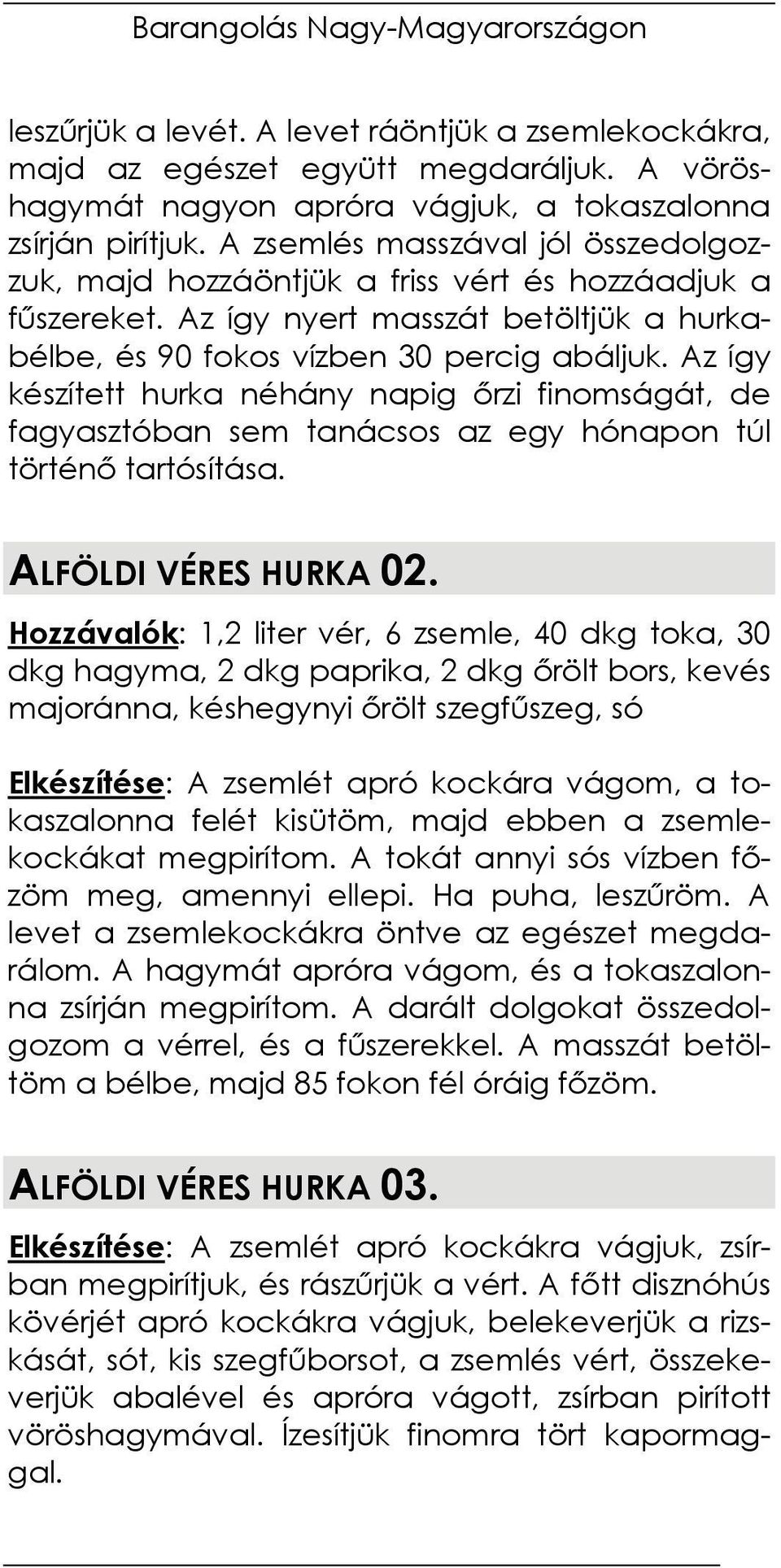 Az így készített hurka néhány napig őrzi finomságát, de fagyasztóban sem tanácsos az egy hónapon túl történő tartósítása. ALFÖLDI VÉRES HURKA 02.