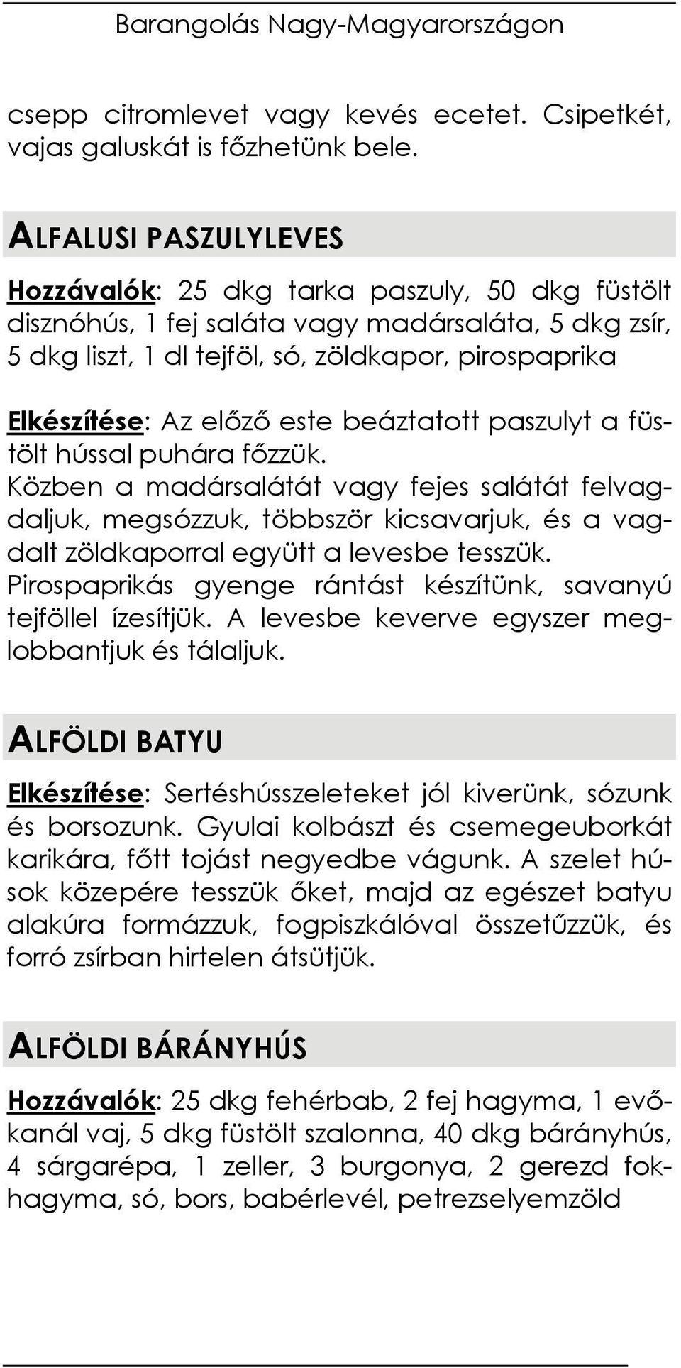 előző este beáztatott paszulyt a füstölt hússal puhára főzzük.