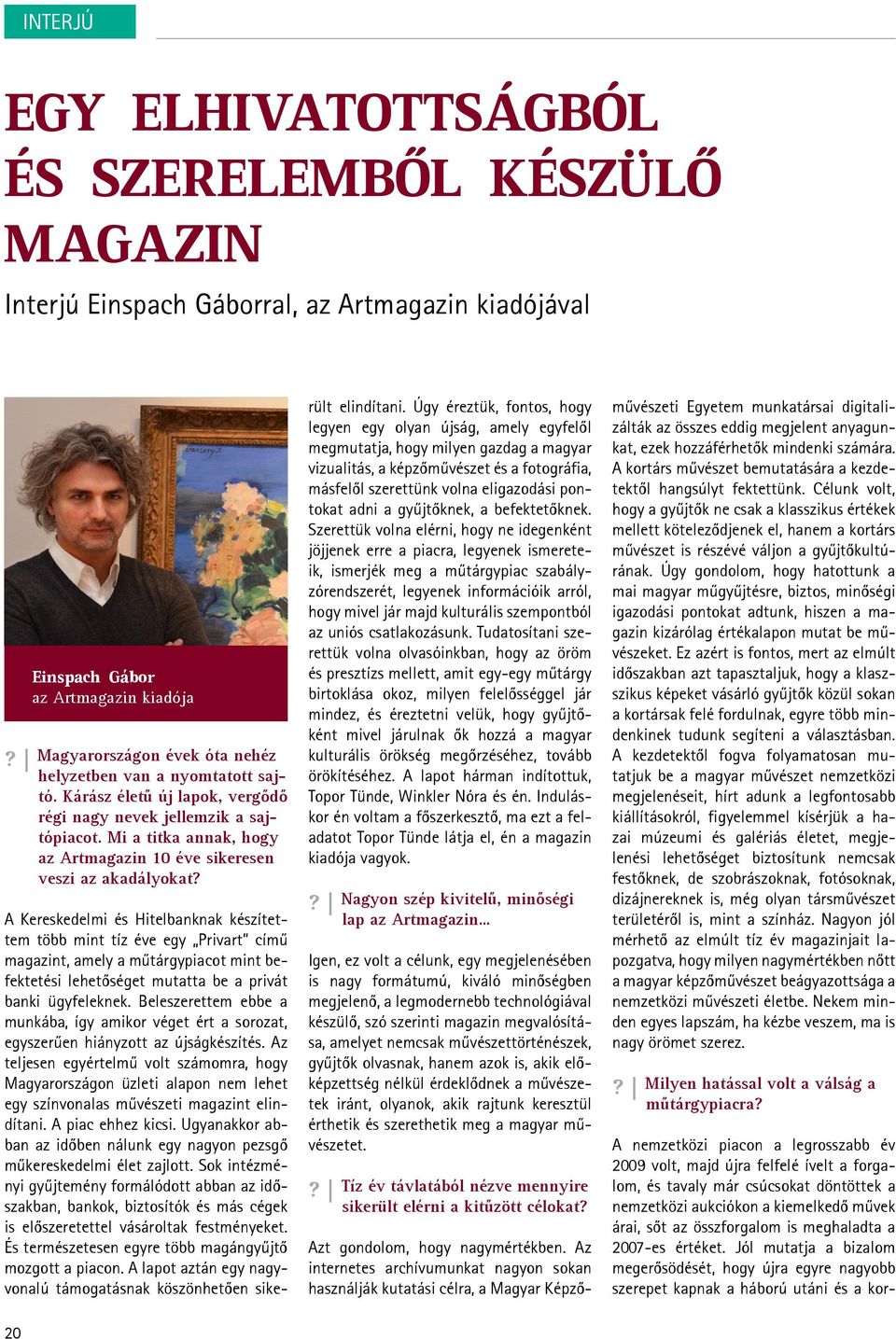 20 Einspach Gábor az Artmagazin kiadója A Kereskedelmi és Hitelbanknak készítettem több mint tíz éve egy Privart című magazint, amely a műtárgypiacot mint befektetési lehetőséget mutatta be a privát