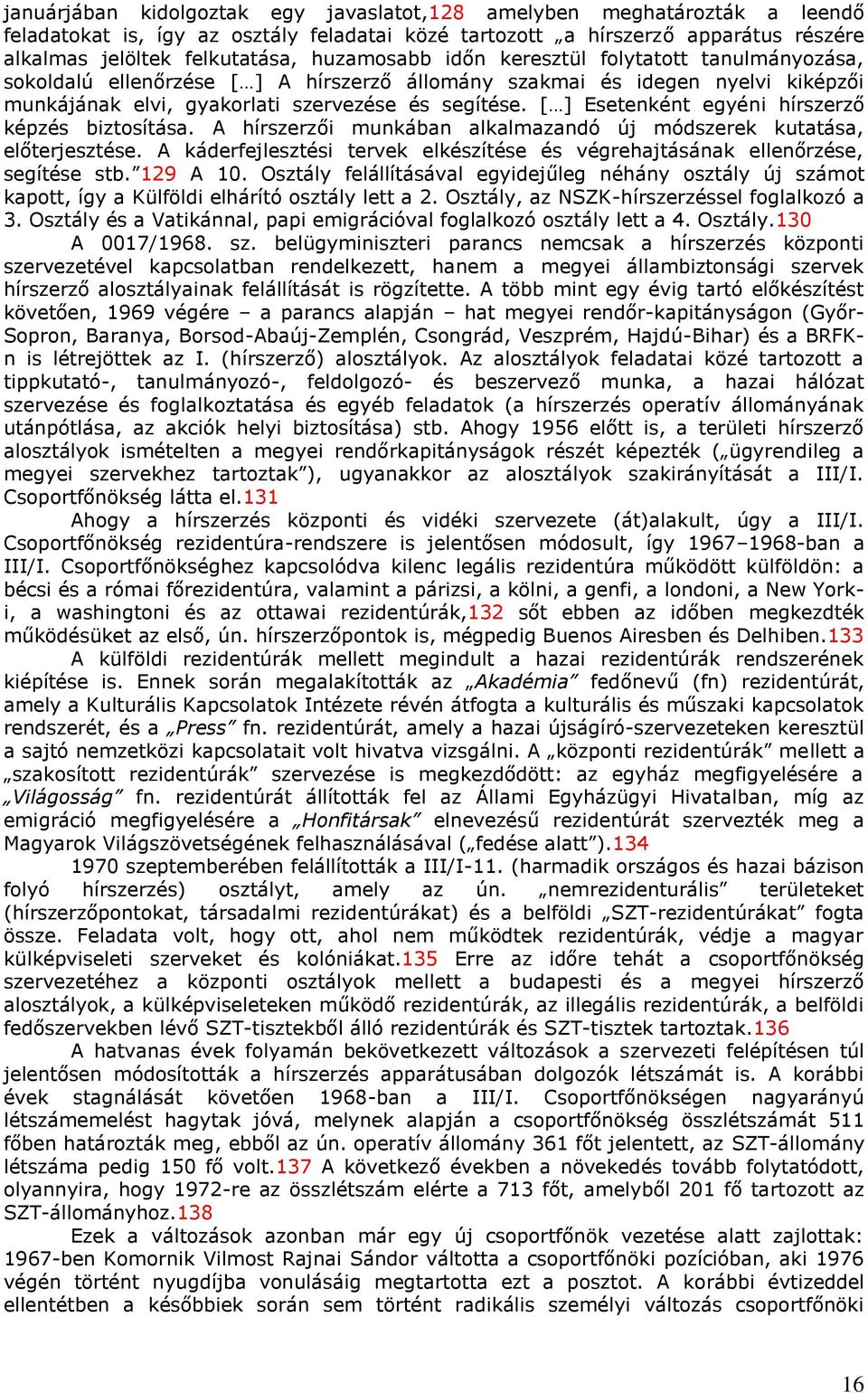 [ ] Esetenként egyéni hírszerző képzés biztosítása. A hírszerzői munkában alkalmazandó új módszerek kutatása, előterjesztése.