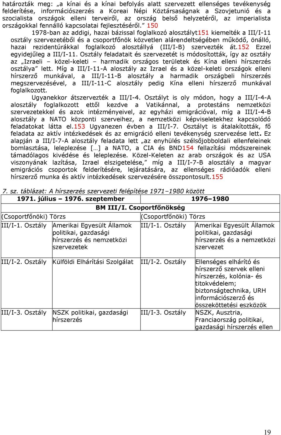 150 1978-ban az addigi, hazai bázissal foglalkozó t151 kiemelték a III/I-11 osztály szervezetéből és a csoportfőnök közvetlen alárendeltségében működő, önálló, hazai rezidentúrákkal foglalkozó