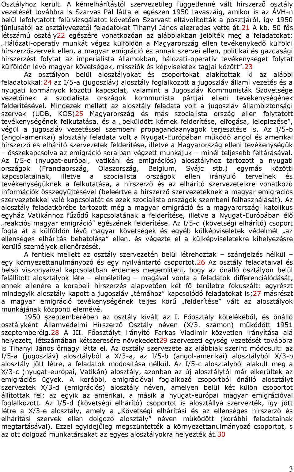 Szarvast eltávolították a posztjáról, így 1950 júniusától az osztályvezetői feladatokat Tihanyi János alezredes vette át.21 A kb.