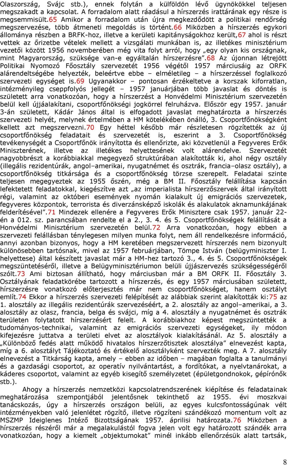 66 Miközben a hírszerzés egykori állománya részben a BRFK-hoz, illetve a kerületi kapitányságokhoz került,67 ahol is részt vettek az őrizetbe vételek mellett a vizsgálati munkában is, az illetékes